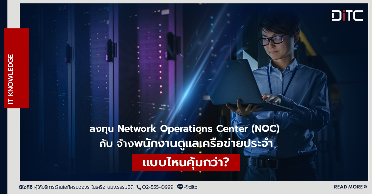 ลงทุน Network Operations Center (NOC) กับ จ้างพนักงานดูแลเครือข่ายประจำ แบบไหนคุ้มกว่า?
