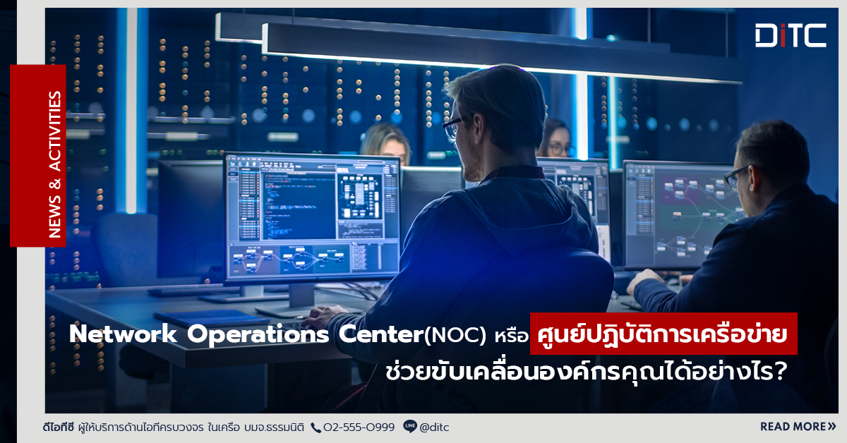 Network Operations Center (NOC) หรือศูนย์ปฏิบัติการเครือข่าย ช่วยขับเคลื่อนองค์กรคุณได้อย่างไร?